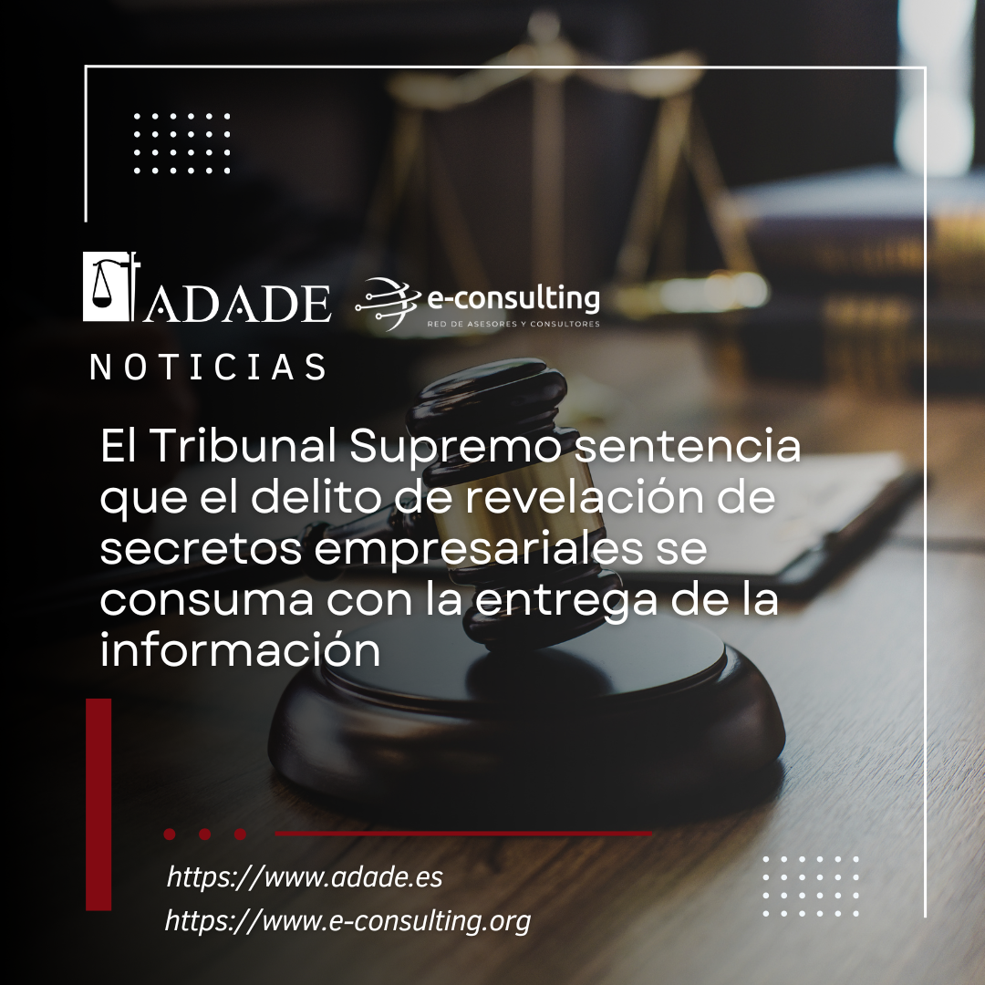 El Tribunal Supremo sentencia que el delito de revelación de secretos empresariales se consuma con la entrega de la información