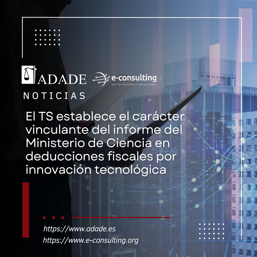 El TS establece el carácter vinculante del informe del Ministerio de Ciencia en deducciones fiscales por innovación tecnológica